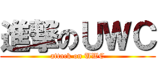 進撃のＵＷＣ (attack on UWC)