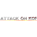 ＡＴＴＡＣＫ ＯＮ ＫＯＲＥＡＮ (A.O.K)