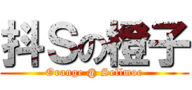 抖Ｓの橙子 (Orange @ Sellmoe)