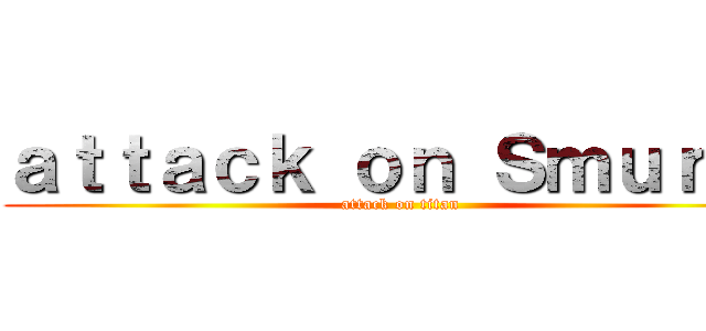 ａｔｔａｃｋ ｏｎ Ｓｍｕｒｆｓ (attack on titan)