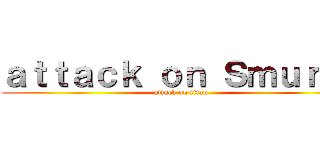 ａｔｔａｃｋ ｏｎ Ｓｍｕｒｆｓ (attack on titan)