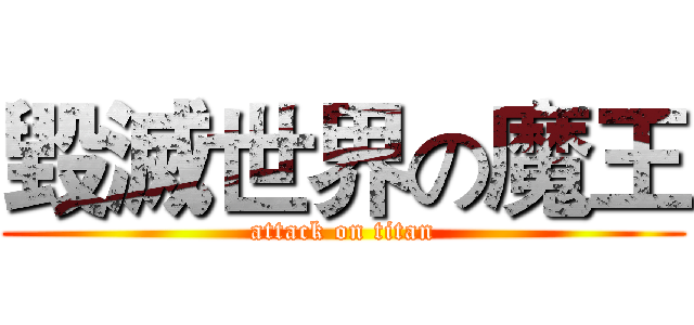 毀滅世界の魔王 (attack on titan)