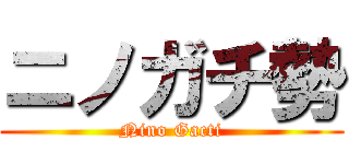 ニノガチ勢 (Nino Gacti)