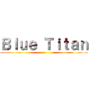 Ｂｌｕｅ Ｔｉｔａｎ ()