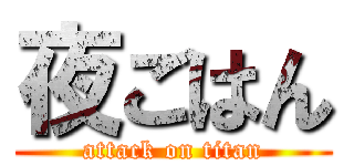 夜ごはん (attack on titan)