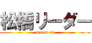 松橋リーダー (matsu-ni)