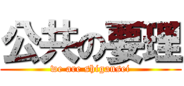 公共の要理 (we are shigansei)