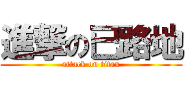 進撃の已路地 (attack on titan)