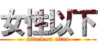 女性以下 (attack on titan)