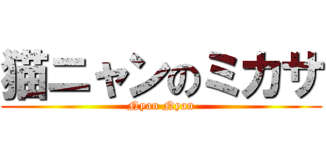 猫ニャンのミカサ (Nyan Nyan)