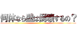 何体なら壁は倒壊するの？ ()