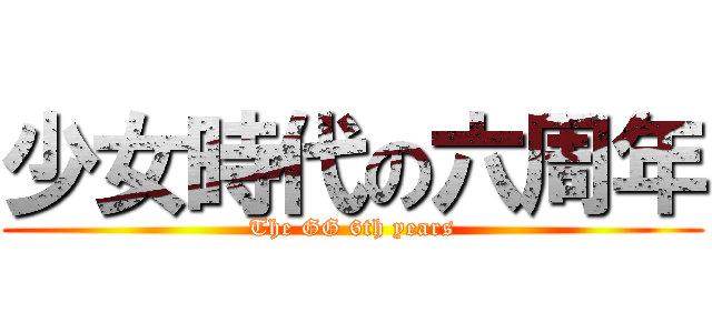 少女時代の六周年 (The GG 6th years)