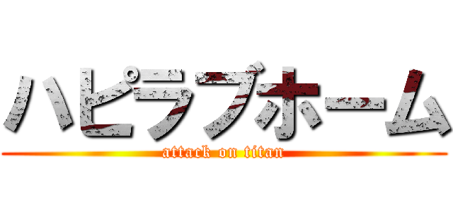 ハピラブホーム (attack on titan)