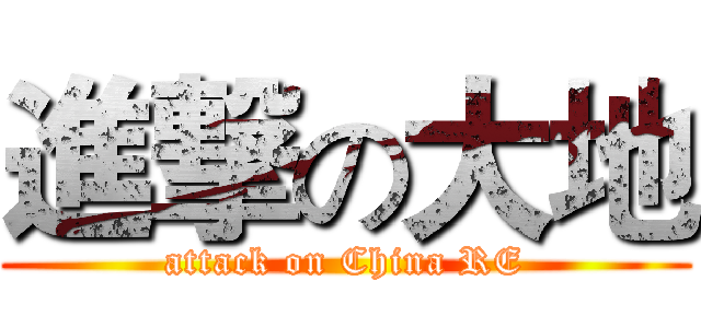 進撃の大地 (attack on China RE)