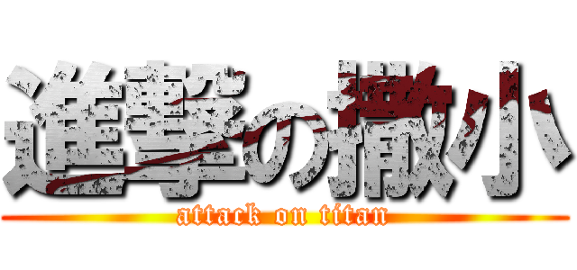 進撃の撒小 (attack on titan)