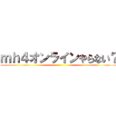 ｍｈ４オンラインやらない？ ()