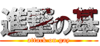 進撃の基 (attack on gay)