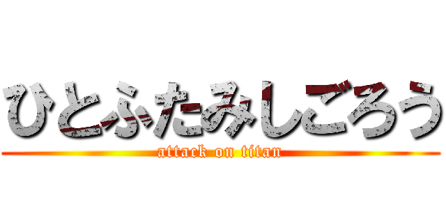 ひとふたみしごろう (attack on titan)