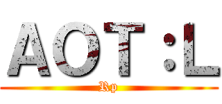 ＡＯＴ：Ｌ (Rp)