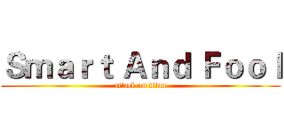 Ｓｍａｒｔ Ａｎｄ Ｆｏｏｌ (attack on titan)