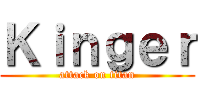 Ｋｉｎｇｅｒ (attack on titan)