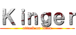 Ｋｉｎｇｅｒ (attack on titan)
