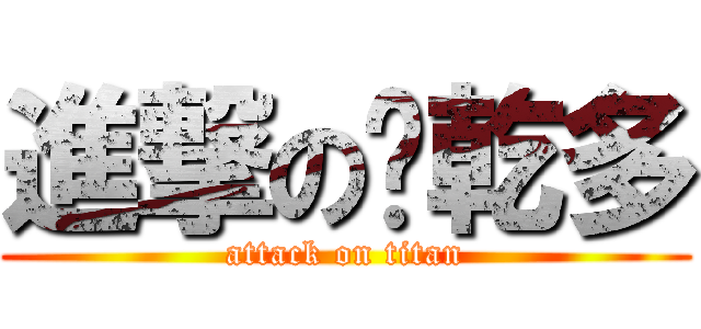 進撃の傻乾多 (attack on titan)