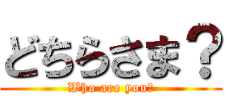 どちらさま？ (Who are you?)