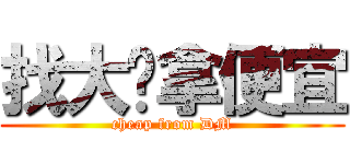 找大瞇拿便宜 (cheap from DM)