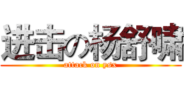 进击の杨舒啸 (attack on ysx)