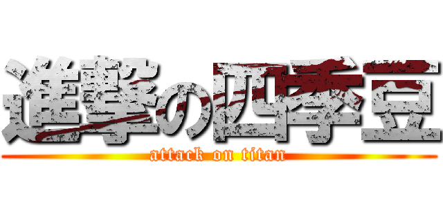 進撃の四季豆 (attack on titan)