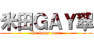 米田ＧＡＹ翠 (He loves men!)