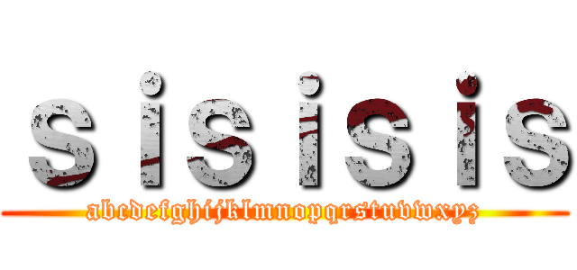 ｓｉｓｉｓｉｓ (abcdefghijklmnopqrstuvwxyz)