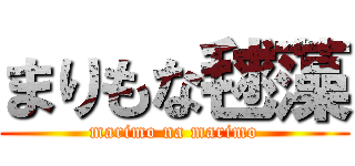 まりもな毬藻 (marimo na marimo)