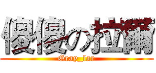 傻傻の拉爾 (Gray_lar)
