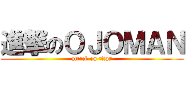進撃のＯＪＯＭＡＮ (attack on titan)