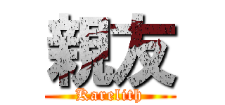 親友 (Karelith)