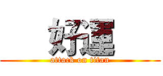      好運      (attack on titan)