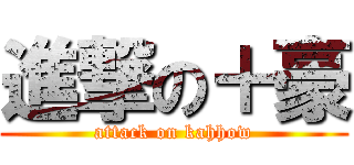 進撃の＋豪 (attack on kahhow)