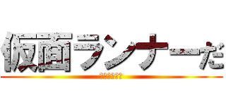 仮面ランナーだ (通りすがりの)