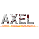 ＡＸＥＬ  (ayano  keiichi yuuki sayaka )