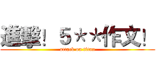 進擊！５＊＊作文！ (attack on titan)