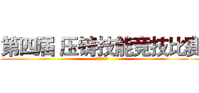 第四届 压铸技能竞技比赛 (《人才育成室》)