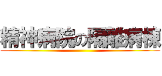 精神病院の隔離病棟 ()