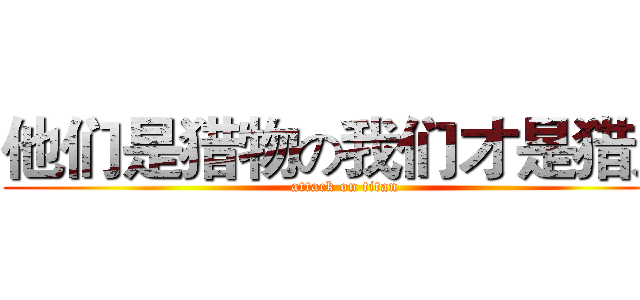 他们是猎物の我们才是猎人 (attack on titan)