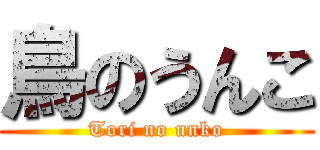 鳥のうんこ (Tori no unko)