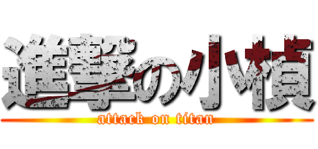 進撃の小楨 (attack on titan)