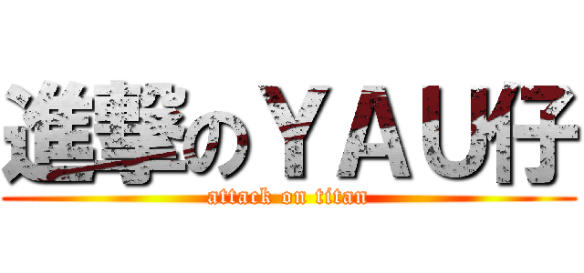 進撃のＹＡＵ仔 (attack on titan)