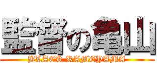 監督の亀山 (BLACK KAMEYAMA)