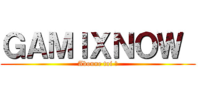ＧＡＭＩＸＮＯＷ  (Abonne toi 😀)